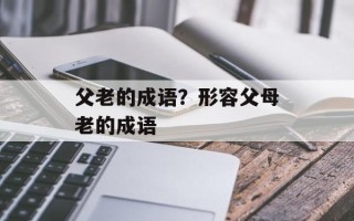 父老的成语？形容父母老的成语