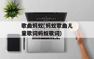 歌曲蚂蚁(蚂蚁歌曲儿童歌词蚂蚁歌词)