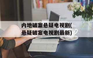 内地破案悬疑电视剧(悬疑破案电视剧最新)