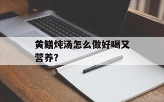 黄鳝炖汤怎么做好喝又营养？