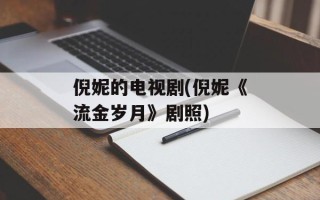 倪妮的电视剧(倪妮《流金岁月》剧照)