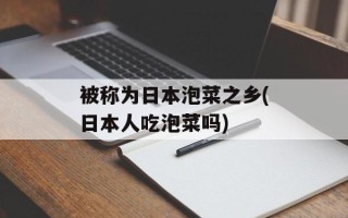 被称为日本泡菜之乡(日本人吃泡菜吗)