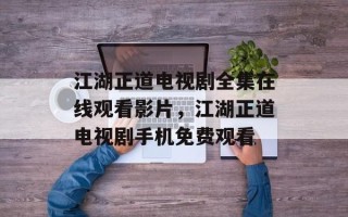 江湖正道电视剧全集在线观看影片，江湖正道电视剧手机免费观看