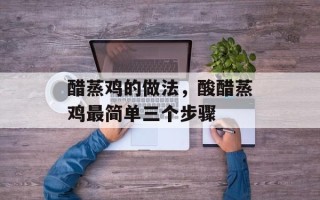 醋蒸鸡的做法，酸醋蒸鸡最简单三个步骤