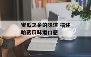 蜜瓜之乡的味道 描述哈密瓜味道口感