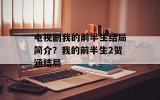 电视剧我的前半生结局简介？我的前半生2贺涵结局