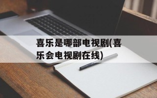 喜乐是哪部电视剧(喜乐会电视剧在线)