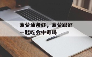 菠萝油条虾，菠萝跟虾一起吃会中毒吗