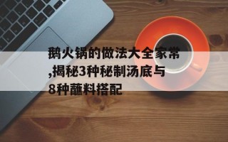 鹅火锅的做法大全家常,揭秘3种秘制汤底与8种蘸料搭配
