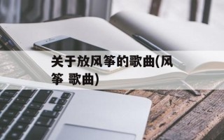 关于放风筝的歌曲(风筝 歌曲)