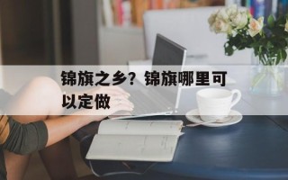 锦旗之乡？锦旗哪里可以定做