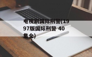 电视剧国际刑警(1997版国际刑警 40集全)