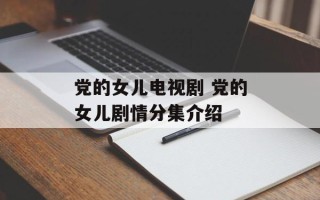 党的女儿电视剧 党的女儿剧情分集介绍