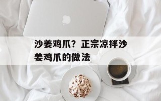 沙姜鸡爪？正宗凉拌沙姜鸡爪的做法