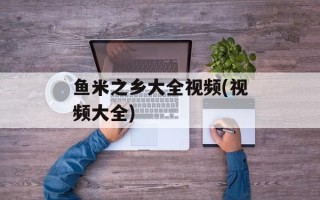 鱼米之乡大全视频(视频大全)