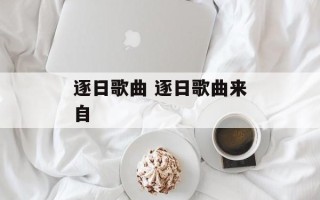 逐日歌曲 逐日歌曲来自