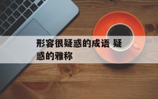 形容很疑惑的成语 疑惑的雅称