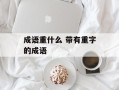 成语重什么 带有重字的成语