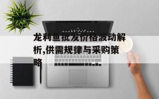 龙利鱼批发价格波动解析,供需规律与采购策略