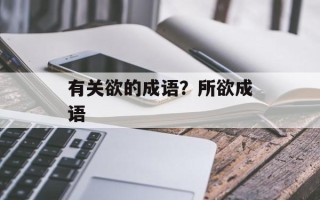 有关欲的成语？所欲成语