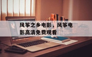 风筝之乡电影，风筝电影高清免费观看