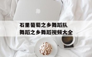 石里葡萄之乡舞蹈队 舞蹈之乡舞蹈视频大全
