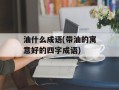 油什么成语(带油的寓意好的四字成语)