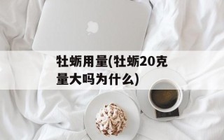 牡蛎用量(牡蛎20克量大吗为什么)