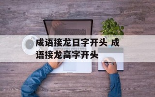 成语接龙日字开头 成语接龙高字开头