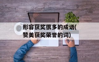 形容获奖很多的成语(赞美获奖荣誉的词)