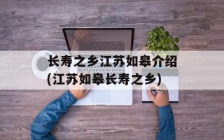 长寿之乡江苏如皋介绍(江苏如皋长寿之乡)