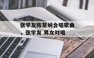 张学友陈慧娴合唱歌曲，张学友 男女对唱