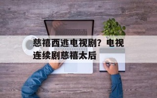 慈禧西逃电视剧？电视连续剧慈禧太后
