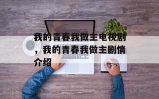 我的青春我做主电视剧，我的青春我做主剧情介绍