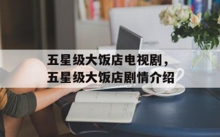 五星级大饭店电视剧，五星级大饭店剧情介绍
