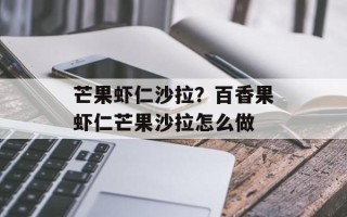 芒果虾仁沙拉？百香果虾仁芒果沙拉怎么做