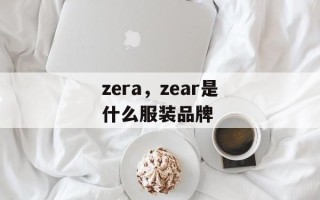 zera，zear是什么服装品牌