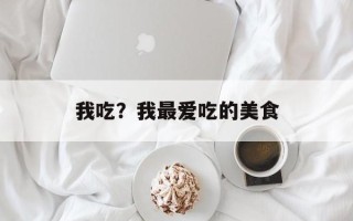 我吃？我最爱吃的美食