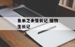 鱼米之乡生长记 植物生长记