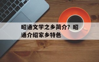 昭通文学之乡简介？昭通介绍家乡特色