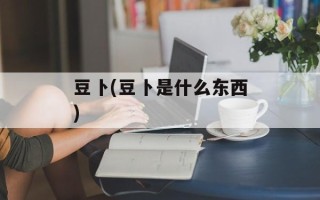 豆卜(豆卜是什么东西)