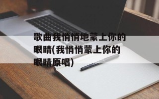 歌曲我悄悄地蒙上你的眼睛(我悄悄蒙上你的眼睛原唱)