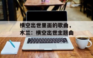 横空出世里面的歌曲，木兰：横空出世主题曲