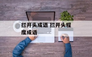 拦开头成语 拦开头程度成语
