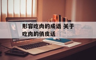 形容吃肉的成语 关于吃肉的俏皮话