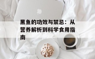 黑鱼的功效与禁忌：从营养解析到科学食用指南