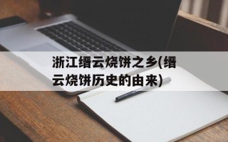 浙江缙云烧饼之乡(缙云烧饼历史的由来)