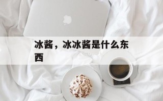冰酱，冰冰酱是什么东西