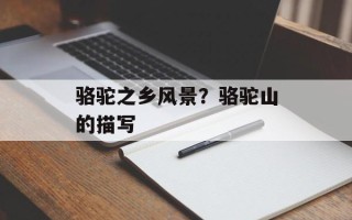 骆驼之乡风景？骆驼山的描写