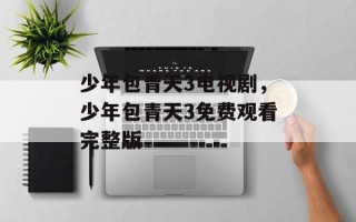 少年包青天3电视剧，少年包青天3免费观看完整版